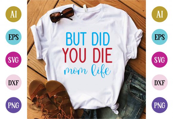 But Did You Die Mom Life Graphics and T-Shirt Designs Review