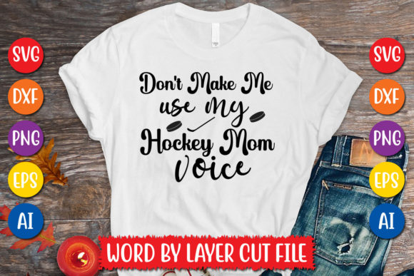 Don t Make Me Use My Hockey Mom Voice Sv Graphics and T-Shirt Designs