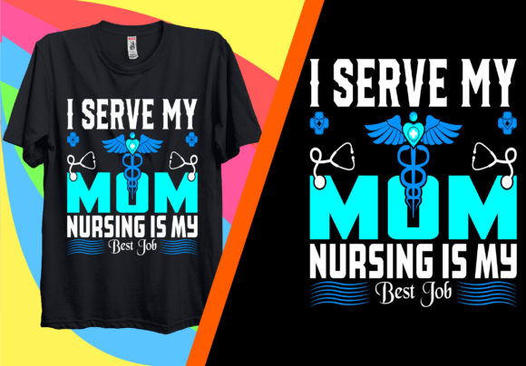 I Serve My Mom Nursing is My Best Job Graphics and T-Shirt Designs Review