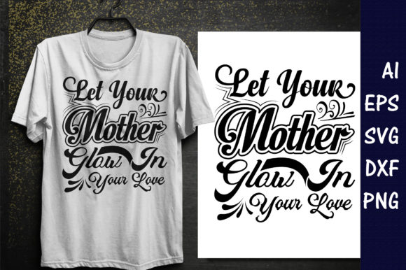 Let Your Mother Glow in Your Love. Graphics and T-Shirt Designs