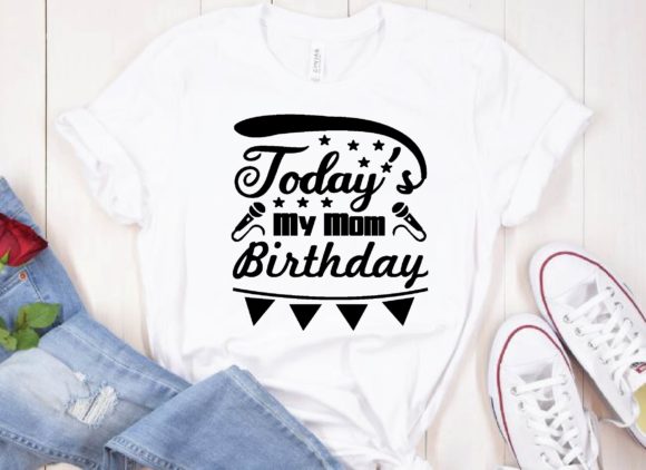 Today s My Mom Birthday Svg Design: Graphics and T-Shirt Designs Review